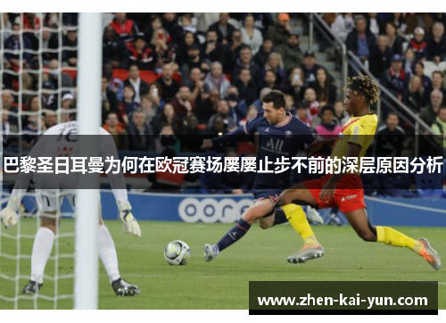 巴黎圣日耳曼为何在欧冠赛场屡屡止步不前的深层原因分析