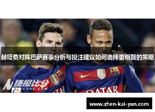 赫塔费对阵巴萨赛事分析与投注建议如何选择更明智的策略