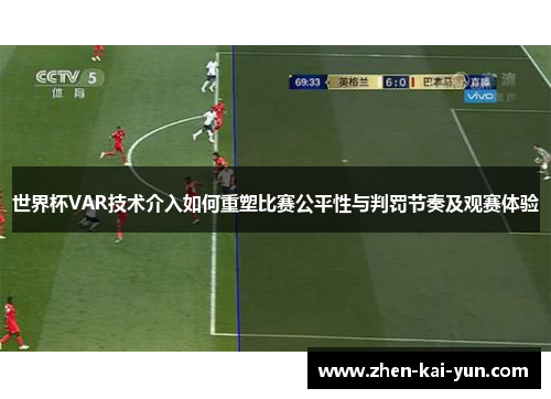 世界杯VAR技术介入如何重塑比赛公平性与判罚节奏及观赛体验