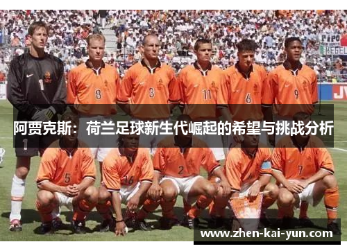阿贾克斯：荷兰足球新生代崛起的希望与挑战分析