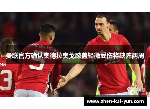 曼联官方确认奥德拉奥戈膝盖轻微受伤将缺阵两周